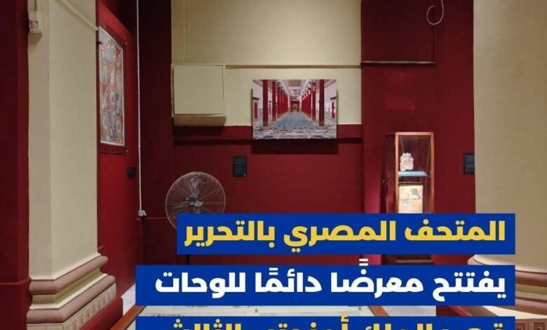 المتحف المصري بالتحرير يفتتح معرضا دائما للوحات قصر الملك أمنحتب الثالث